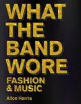 What the Band Wore - Alice Harris, Christian John Wikane