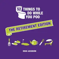 52 Things to Do While You Poo: The Retirement Edition - Hugh Jassburn