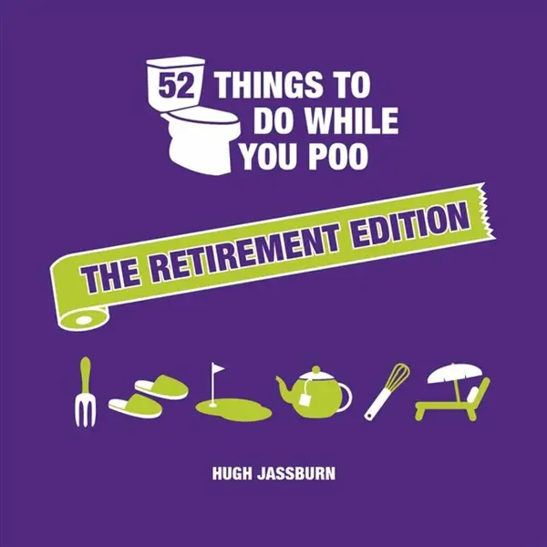 52 Things to Do While You Poo: The Retirement Edition - Hugh Jassburn