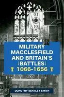 Military Macclesfield and Britain's Battles 1066-1656 - Dorothy Bentley Smith