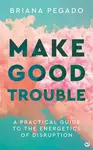Make Good Trouble - Briana Pegado