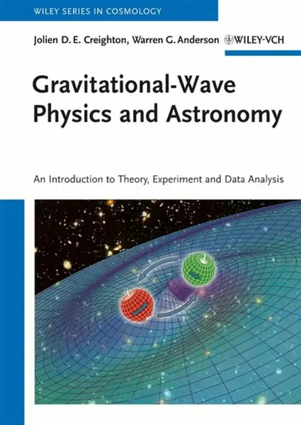 Gravitational-Wave Physics and Astronomy - Jolien D. E.  Creighton, Warren G.  Anderson