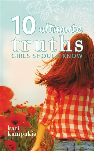 10 Ultimate Truths Girls Should Know - Kari Kampakis