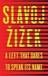 A Left that Dares to Speak Its Name - Slavoj Žižek