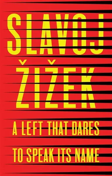 A Left that Dares to Speak Its Name - Slavoj Žižek