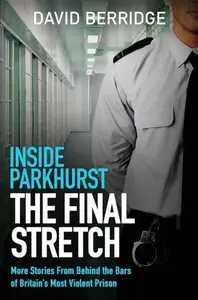 Inside Parkhurst - The Final Stretch - David Berridge