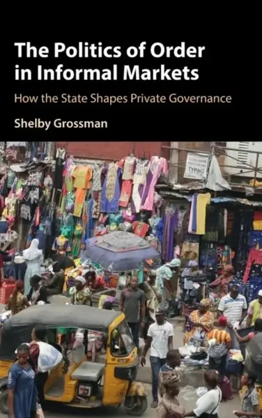 The Politics of Order in Informal Markets - Shelby  Grossman