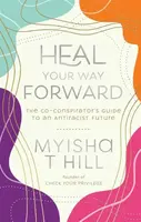 Heal Your Way Forward - Myisha T.  Hill