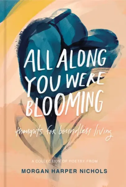 All Along You Were Blooming - Morgan Harper Nichols