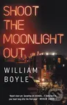 Shoot the Moonlight Out - William Boyle