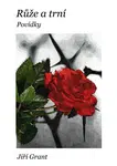 Růže a trní: Povídky - Jiří Grant - e-kniha