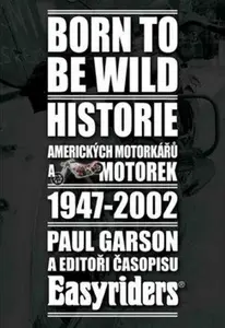 Born to be wild - Historie amerických motorkářů 1947-2002 - Garson Paul