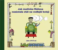 Jak mašinka Růžena nezůstala stát na vedlejší koleji - Jana Uhlířová