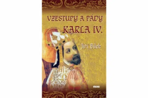 Vzestupy a pády Karla IV. - Jiří Bílek