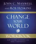 Change Your World Workbook : How Anyone, Anywhere Can Make a Difference - John C. Maxwell