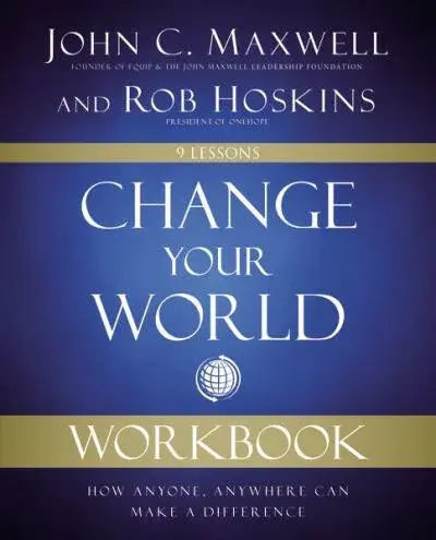 Change Your World Workbook : How Anyone, Anywhere Can Make a Difference - John C. Maxwell