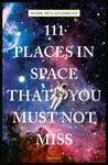 111 Places in Space That You Must Not Miss - Mark McCaughrean