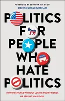 Politics for People Who Hate Politics â€“ How to Engage without Losing Your Friends or Selling Your Soul - Denise Grace Gitsham