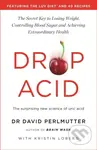 Drop Acid (The Surprising New Science of Uric Acid - The Key to Losing Weight, Controlling Blood Sugar and Achieving Extraordinary Health) - kniha z…