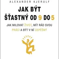 Jak být šťastný od 9 do 5 - Kjerulf Alexander