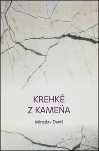 Krehké z kameňa - Miroslav Daniš