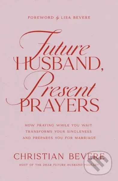 Future Husband, Present Prayers (How Praying While You Wait Transforms Your Singleness and Prepares You for Marriage),Future Husband, Present Prayers 