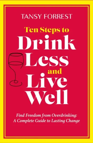 Ten Steps To Drink Less and Live Well - Tansy Forrest