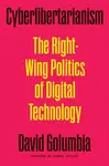 Cyberlibertarianism - David Golumbia