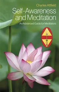 Selfâ€“Awareness and Meditation â€“ An Advanced Guide for Meditators - Charles Attfield