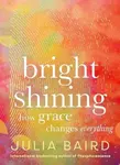 Bright Shining - Julia Baird