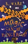 WARNING: Magic Can Be Dangerous! - B. Ware