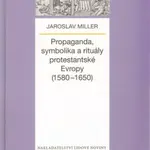 Propaganda, symbolika a rituály protestantské Evropy (1580-1650) - Jaroslav Miller