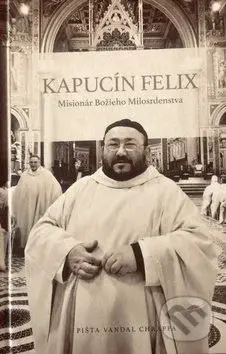 Kapucín Felix (Misionár božieho milosrdenstva) - Pišta Vandal Chrappa - kniha z kategorie Životopisy