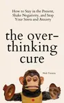 The Overthinking Cure (How to Stay in the Present, Shake Negativity, and Stop Your Stress and Anxiety) - kniha z kategorie Seberozvoj