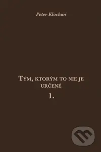 Tým, ktorým to nie je určené 1. - Peter Klochan - kniha z kategorie Filozofie