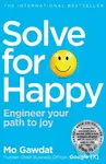Solve For Happy (Engineer Your Path to Joy) - Mo Gawdat