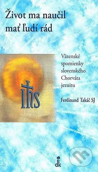 Život ma naučil mať ľudí rád (Väzenské spomienky slovenského Chorváta jezuitu) - kniha z kategorie Duchovní život