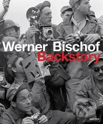 Werner Bischof Backstory - Werner Bischof Estate, Marco Bischof, Tania Samara Kuhn - kniha z kategorie Fotografie