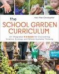 School Garden Curriculum (An Integrated K-8 Guide for Discovering Science, Ecology, and Whole-Systems Thinking) - kniha z kategorie Humanitní a…