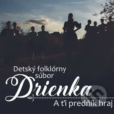 Detský folklórny súbor Drienka: A ťi predňík hraj - Detský folklórny súbor Drienka