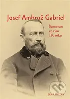 Josef Ambrož Gabriel (Šumavan ve víru 19. věku) - Jan Lhoták - kniha z kategorie Historie