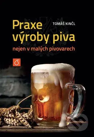Praxe výroby piva nejen v malých pivovarech - Tomáš Kinčl - kniha z kategorie Odborné školy