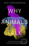 Why Animals Talk (The New Science of Animal Communication) - Arik Kershenbaum