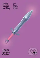 They Came To Slay (The Queer Culture of D&D) - Thom James Carter - kniha z kategorie Humanitní a společenské vědy