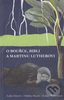 O bouřce, Bibli a Martinu Lutherovi - Ondřej Macek, Lydie Férová, Lenka Ridzoňová - kniha z kategorie Křesťanství