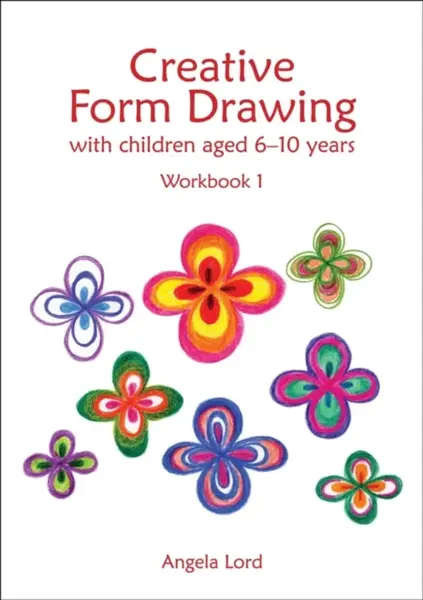 Creative Form Drawing with Children Aged 6-10 - Angela Lord