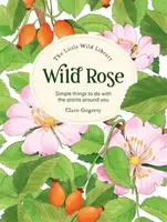 The Little Wild Library: Wild Rose - Clare Gogerty