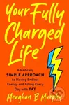 Your Fully Charged Life (A Radically Simple Approach to Having Endless Energy and Filling Every Day with Yay) - kniha z kategorie Zdraví a životní…