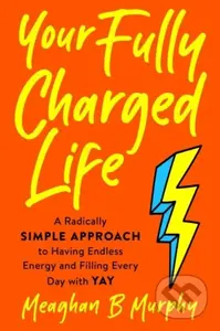 Your Fully Charged Life (A Radically Simple Approach to Having Endless Energy and Filling Every Day with Yay) - kniha z kategorie Zdraví a životní…