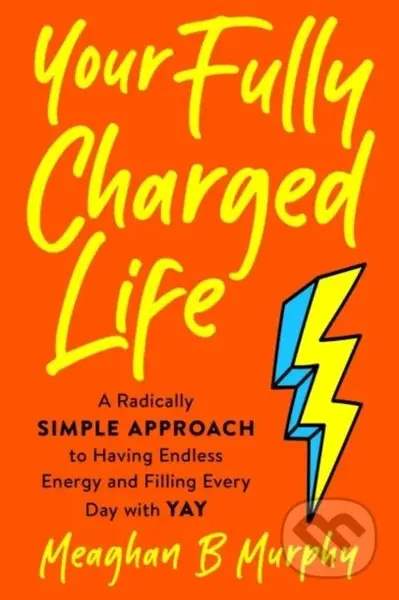 Your Fully Charged Life (A Radically Simple Approach to Having Endless Energy and Filling Every Day with Yay) - kniha z kategorie Zdraví a životní…